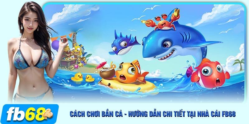 Cách chơi bắn cá là một trải nghiệm cá cược giải trí độc đáo tại FB68