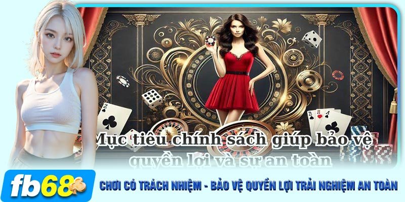 Mục tiêu chính sách chơi có trách nhiệm giúp bảo vệ quyền lợi và sự an toàn