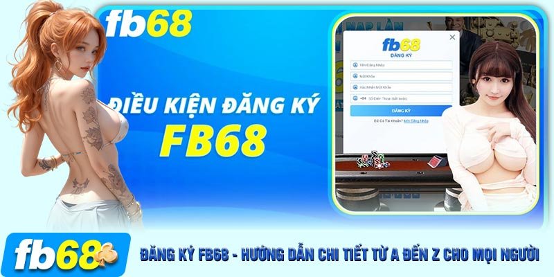 Những điều kiện cần thiết khi đăng ký FB68 