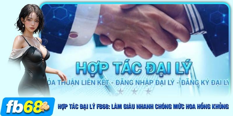 Quy trình chi tiết từ A-Z về việc hợp tác đại lý FB68